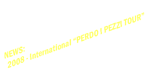 Casella di testo: NEWS:2008 - International PERDO I PEZZI TOUR